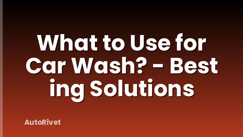 What to Use for Car Wash? - Best ing Solutions