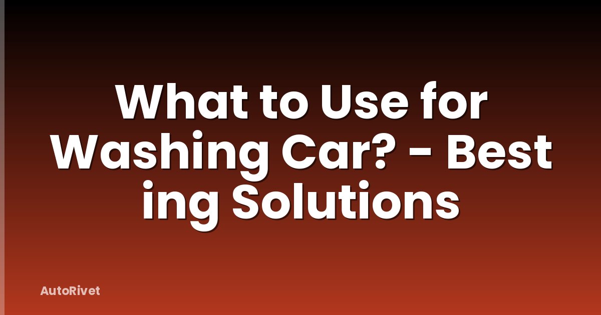 What to Use for Washing Car? - Best ing Solutions