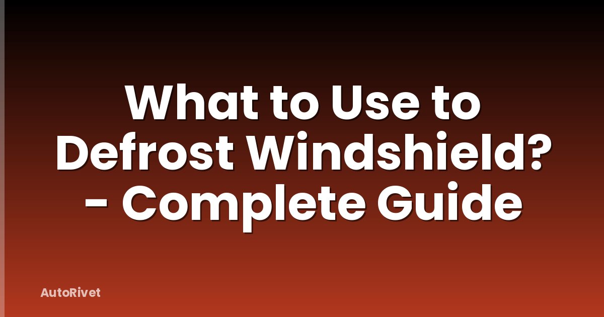 What to Use to Defrost Windshield? - Complete Guide