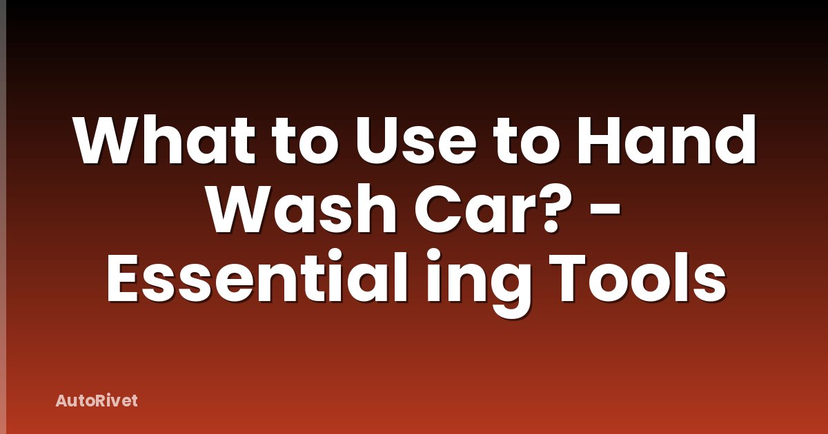 What to Use to Hand Wash Car? - Essential ing Tools