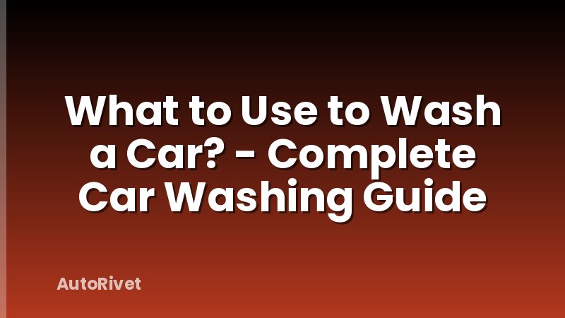 What to Use to Wash a Car? - Complete Car Washing Guide