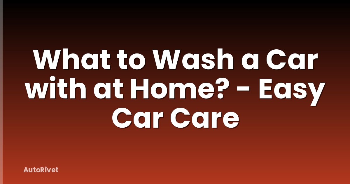 What to Wash a Car with at Home? - Easy Car Care