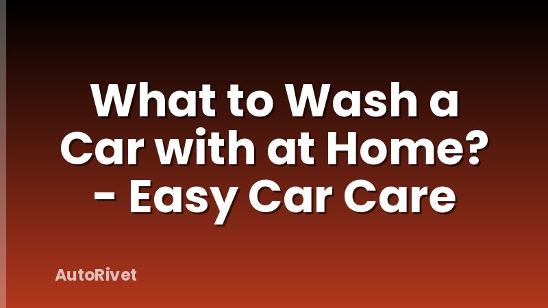 What to Wash a Car with at Home? - Easy Car Care