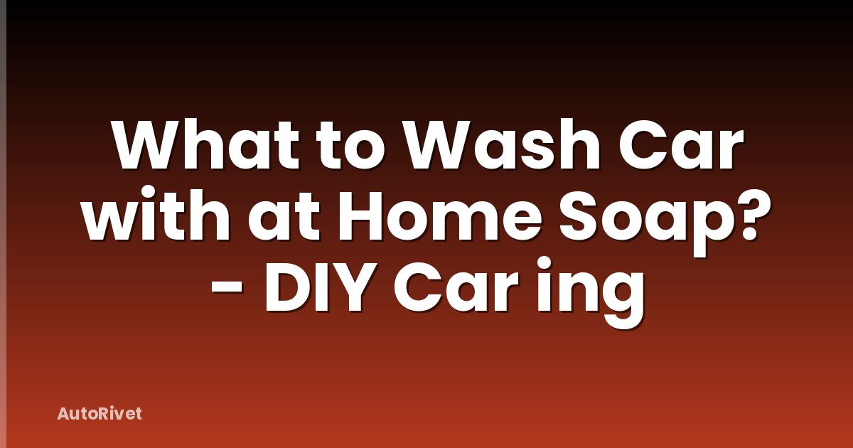 What to Wash Car with at Home Soap? - DIY Car ing