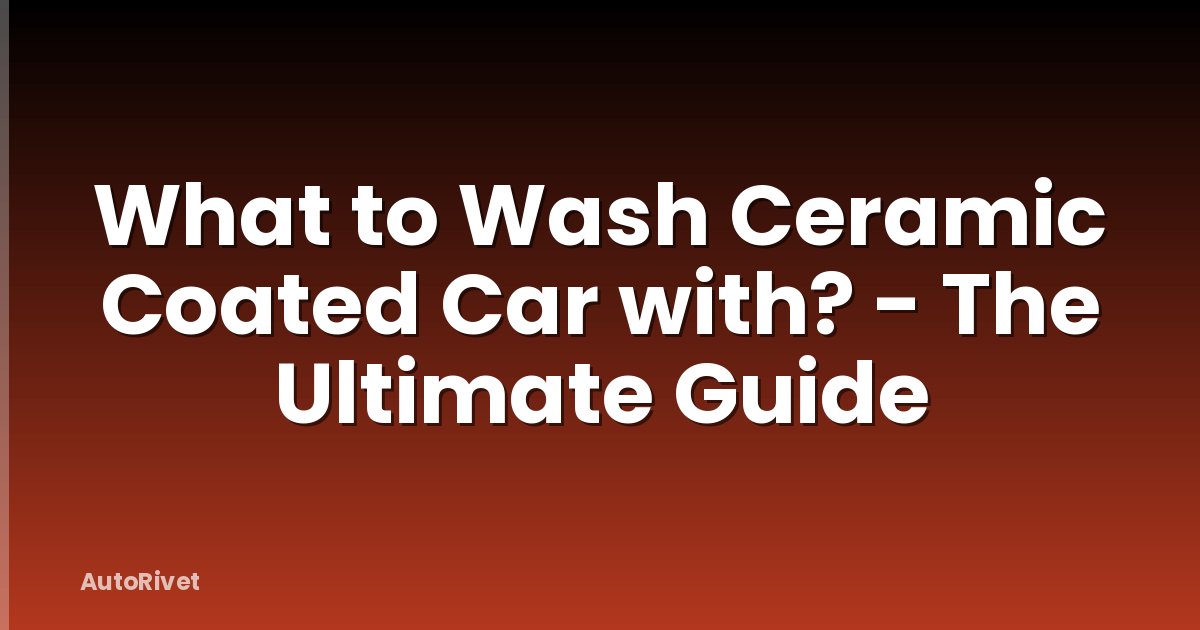 What to Wash Ceramic Coated Car with? - The Ultimate Guide