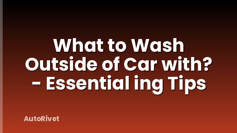 What to Wash Outside of Car with? - Essential ing Tips