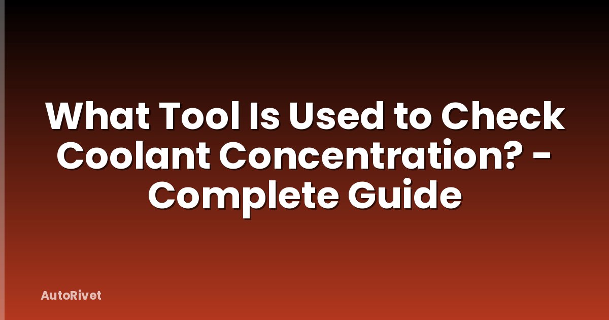 What Tool Is Used to Check Coolant Concentration? - Complete Guide