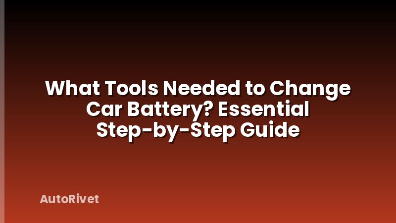 What Tools Needed to Change Car Battery? Essential Step-by-Step Guide