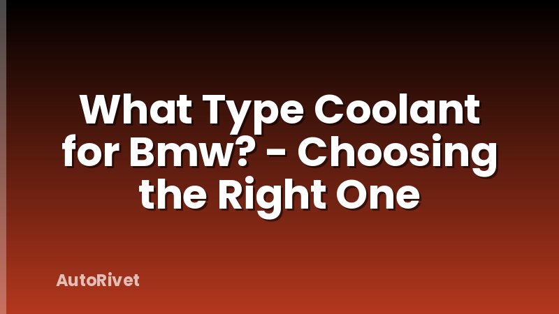 What Type Coolant for Bmw? - Choosing the Right One