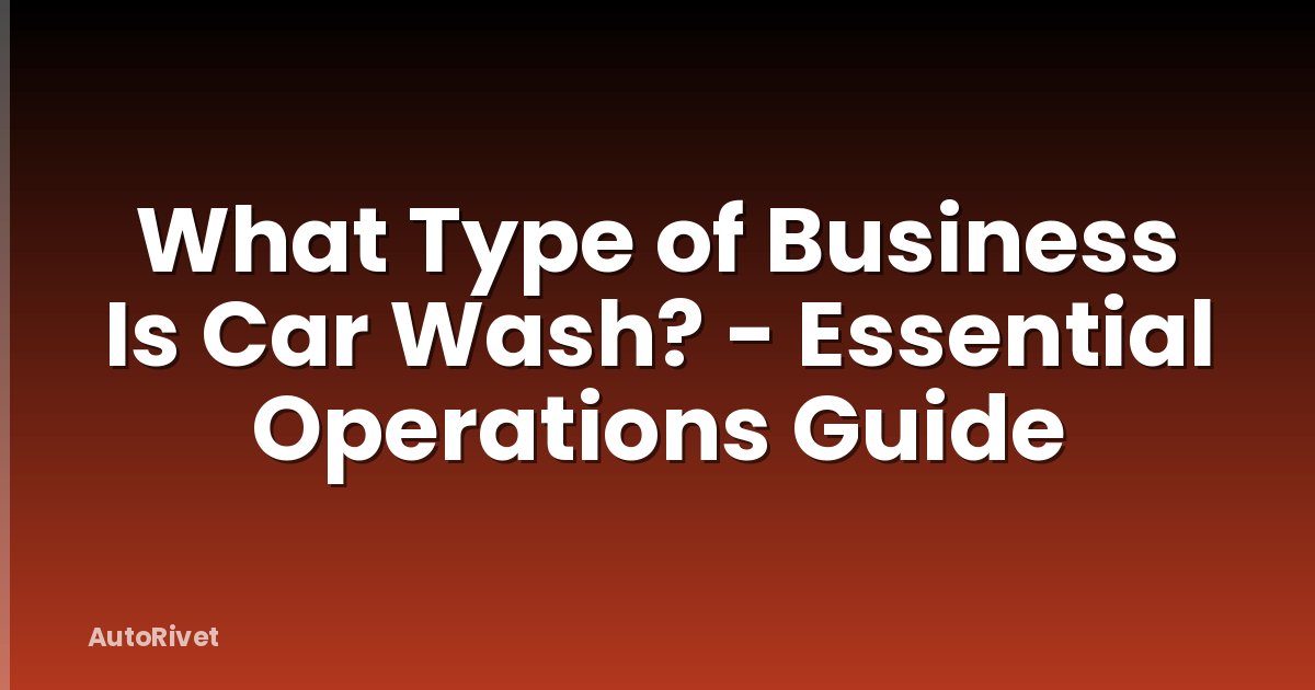 What Type of Business Is Car Wash? - Essential Operations Guide