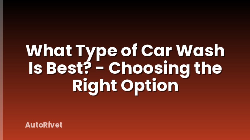 What Type of Car Wash Is Best? - Choosing the Right Option
