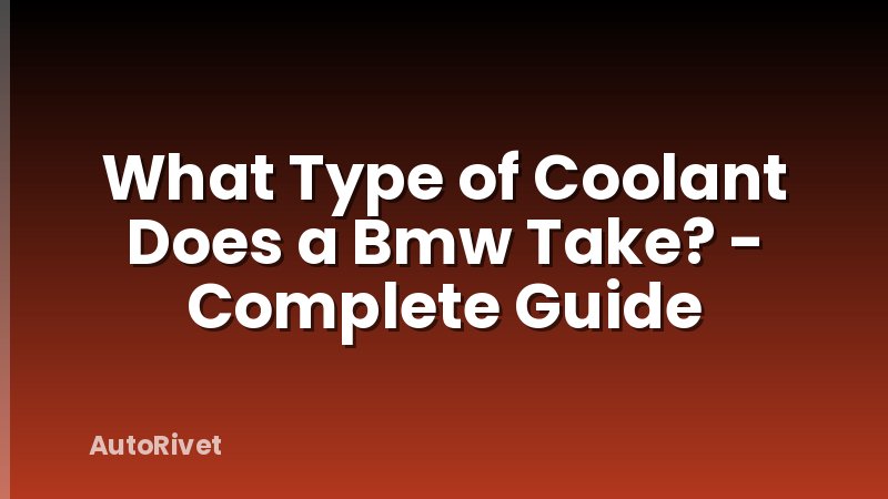 What Type of Coolant Does a Bmw Take? - Complete Guide