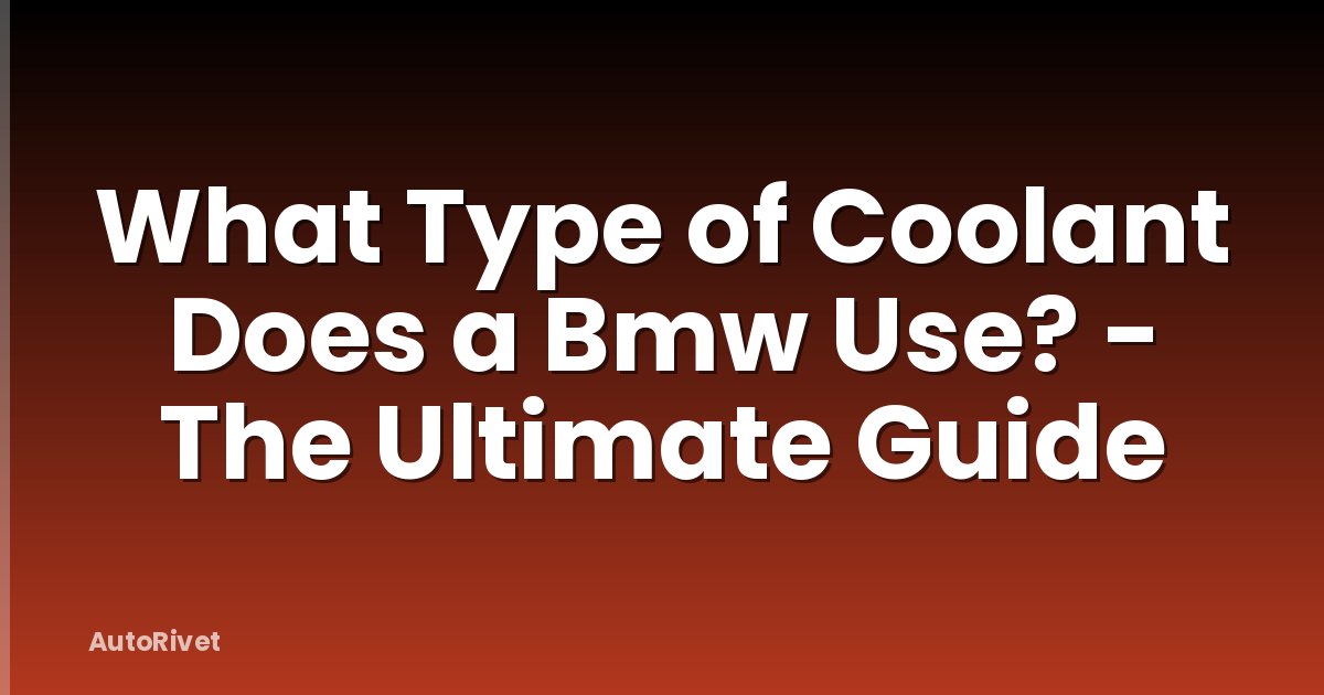 What Type of Coolant Does a Bmw Use? - The Ultimate Guide