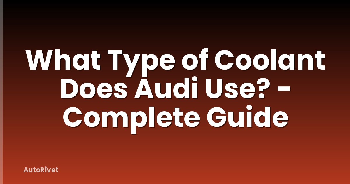What Type of Coolant Does Audi Use? - Complete Guide