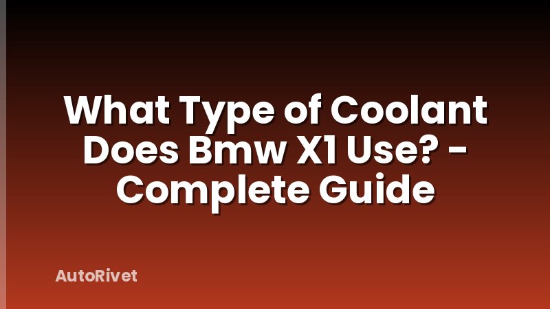 What Type of Coolant Does Bmw X1 Use? - Complete Guide