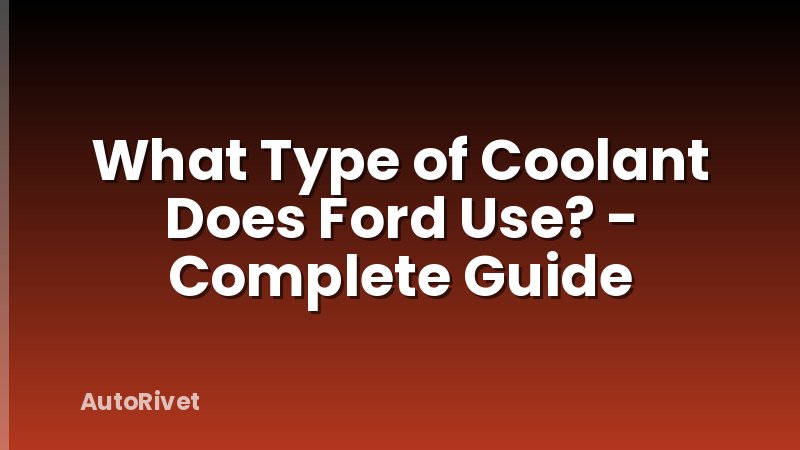 What Type of Coolant Does Ford Use? - Complete Guide