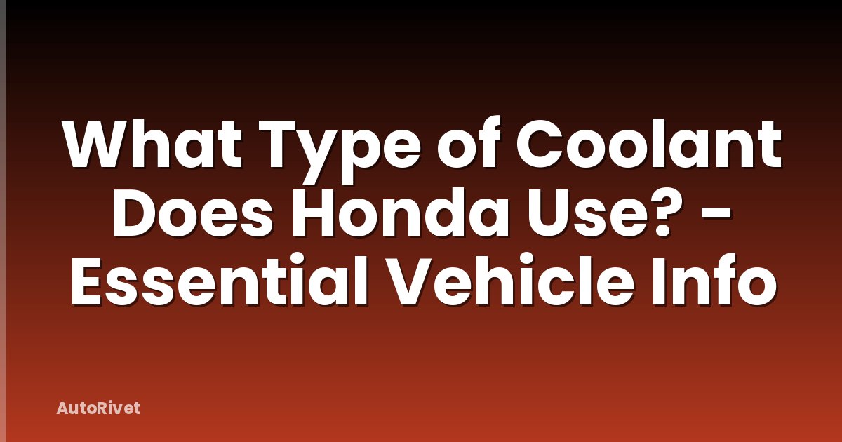 What Type of Coolant Does Honda Use? - Essential Vehicle Info