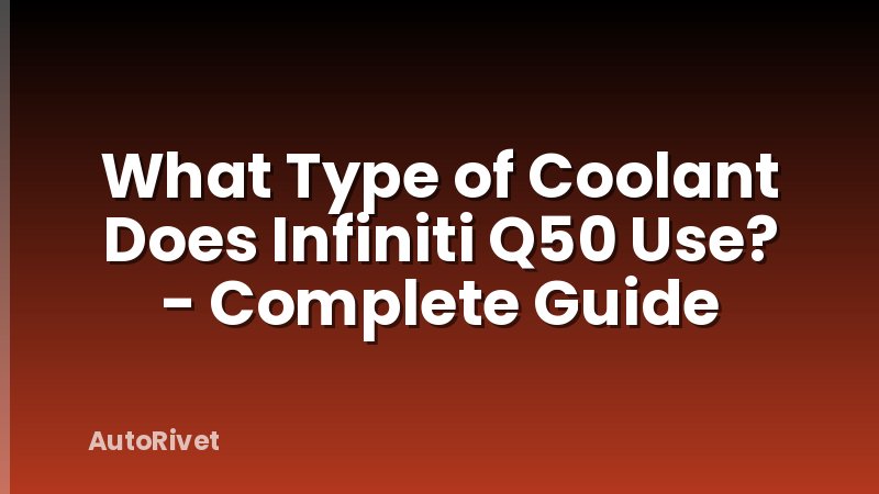 What Type of Coolant Does Infiniti Q50 Use? - Complete Guide