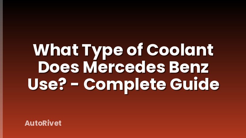 What Type of Coolant Does Mercedes Benz Use? - Complete Guide