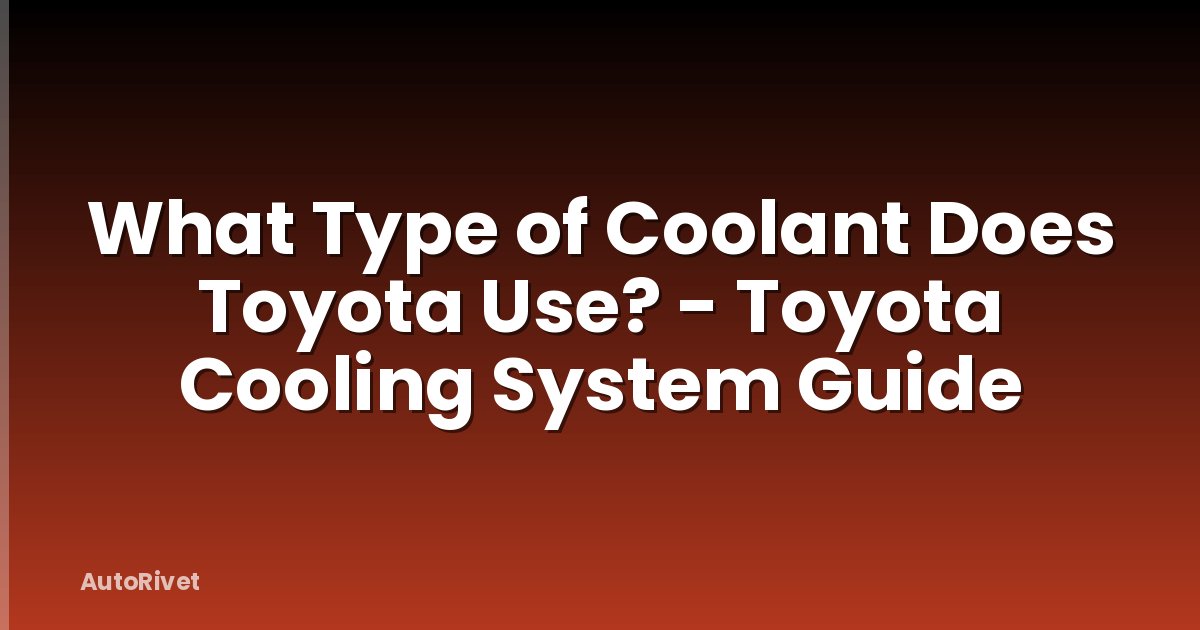 What Type of Coolant Does Toyota Use? - Toyota Cooling System Guide