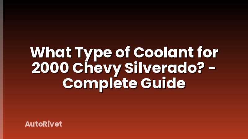 What Type of Coolant for 2000 Chevy Silverado? - Complete Guide