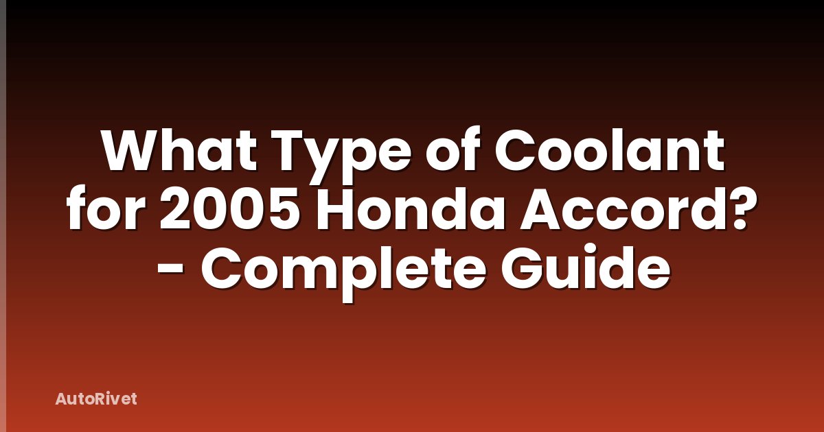 What Type of Coolant for 2005 Honda Accord? - Complete Guide
