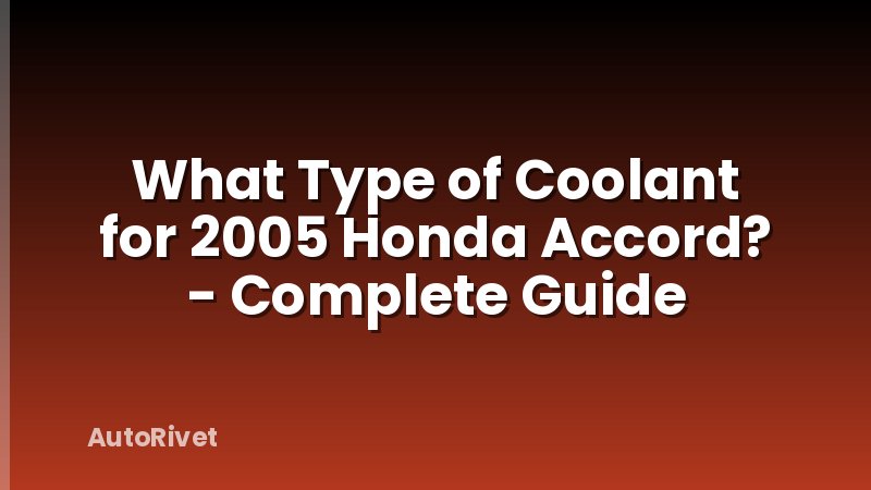 What Type of Coolant for 2005 Honda Accord? - Complete Guide