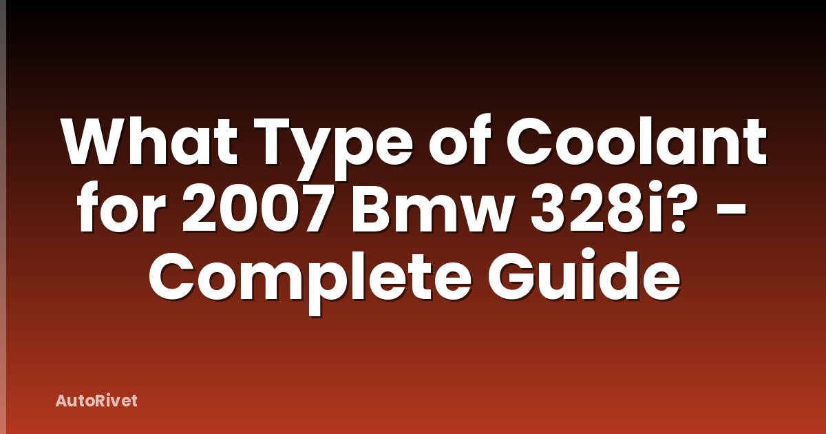 What Type of Coolant for 2007 Bmw 328i? - Complete Guide