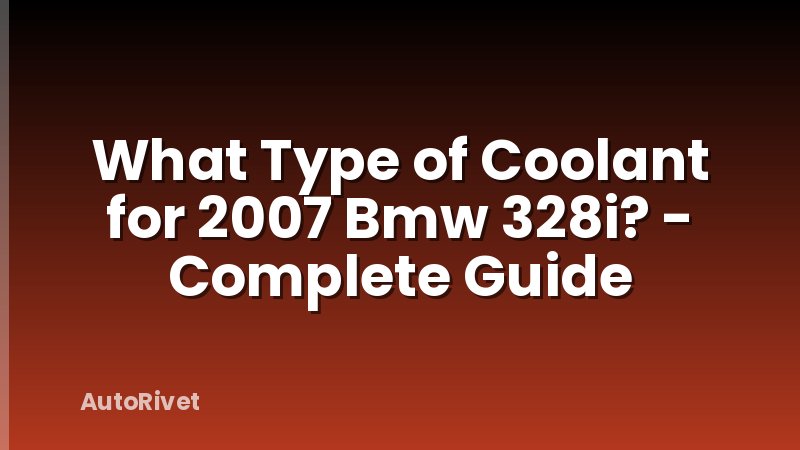 What Type of Coolant for 2007 Bmw 328i? - Complete Guide