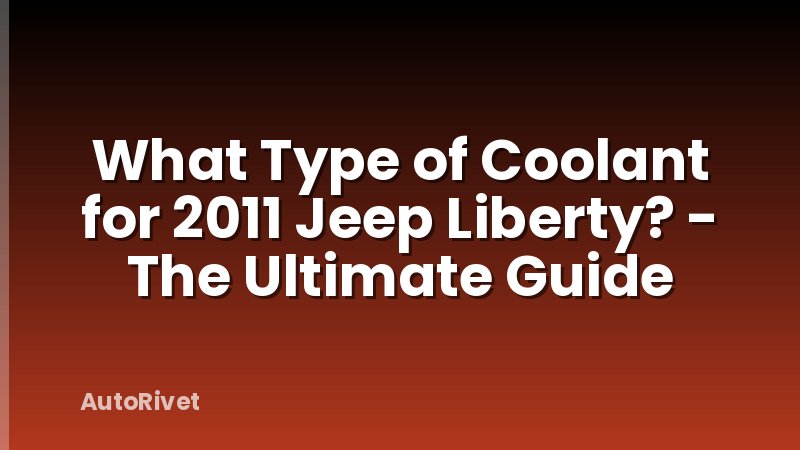 What Type of Coolant for 2011 Jeep Liberty? - The Ultimate Guide