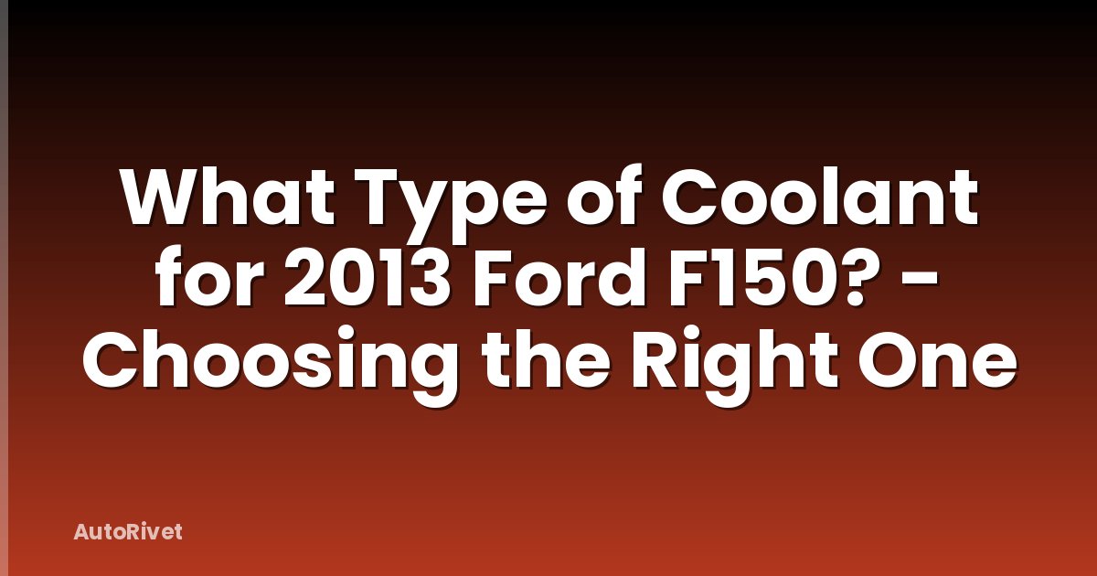 What Type of Coolant for 2013 Ford F150? - Choosing the Right One
