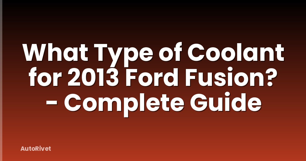 What Type of Coolant for 2013 Ford Fusion? - Complete Guide