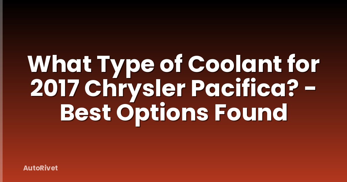 What Type of Coolant for 2017 Chrysler Pacifica? - Best Options Found