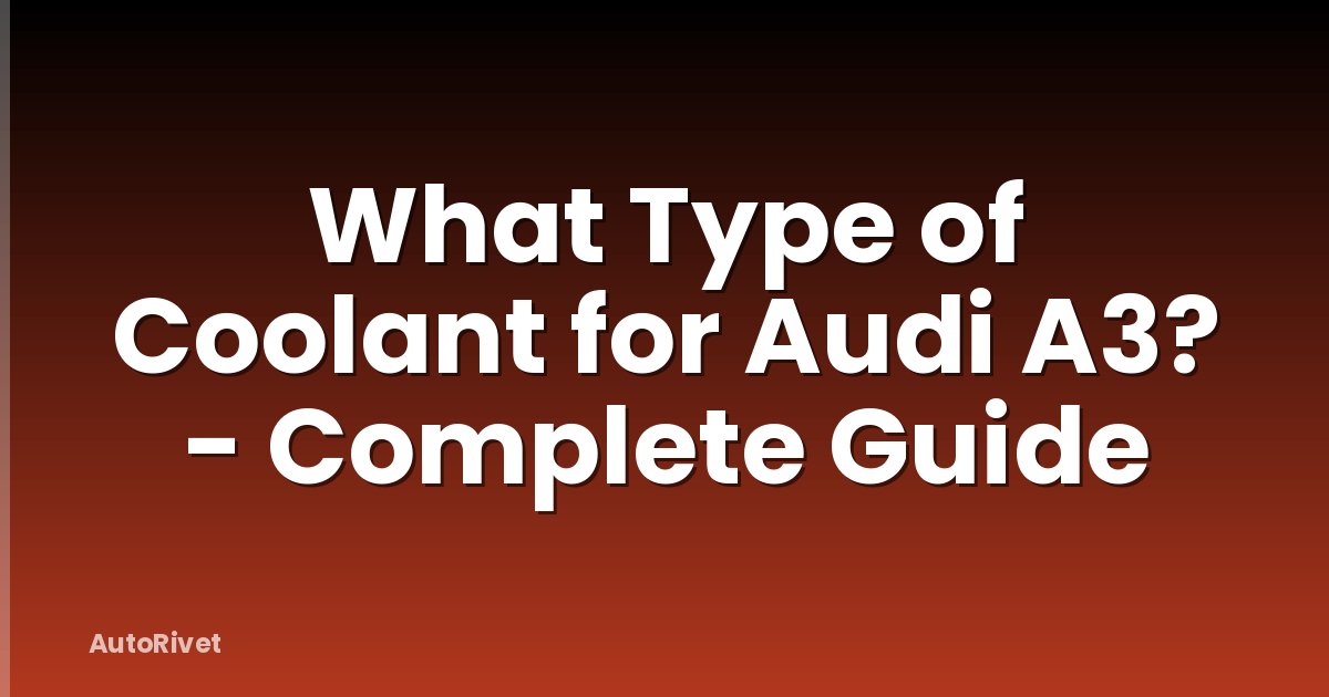 What Type of Coolant for Audi A3? - Complete Guide