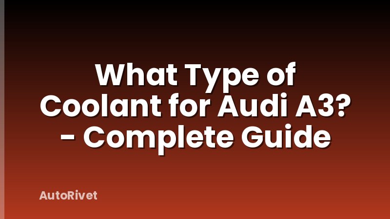 What Type of Coolant for Audi A3? - Complete Guide
