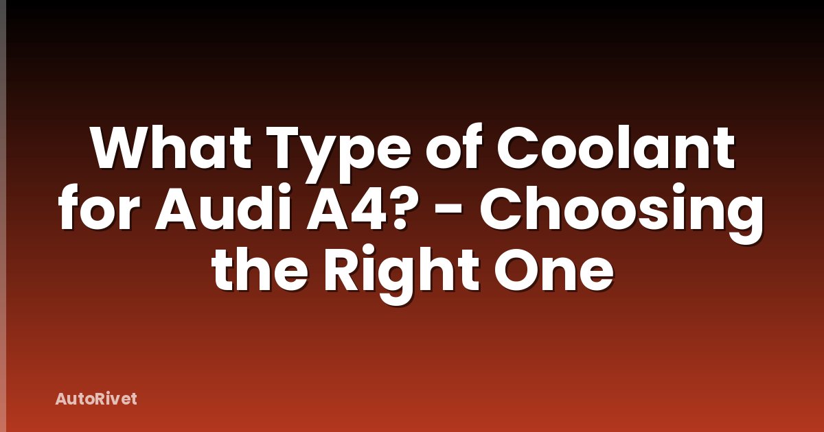 What Type of Coolant for Audi A4? - Choosing the Right One