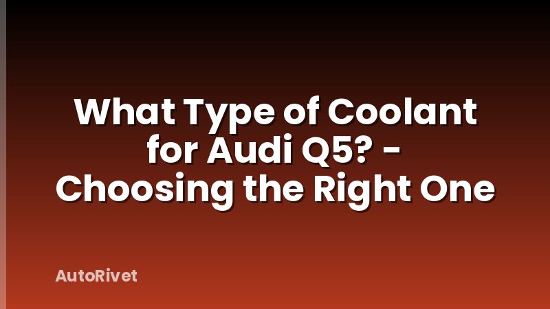 What Type of Coolant for Audi Q5? - Choosing the Right One