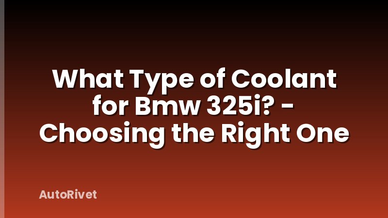 What Type of Coolant for Bmw 325i? - Choosing the Right One