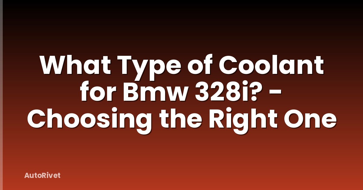 What Type of Coolant for Bmw 328i? - Choosing the Right One