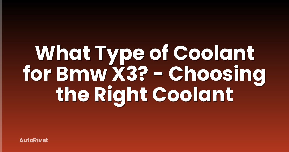 What Type of Coolant for Bmw X3? - Choosing the Right Coolant