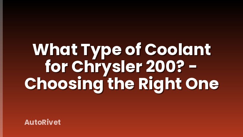 What Type of Coolant for Chrysler 200? - Choosing the Right One