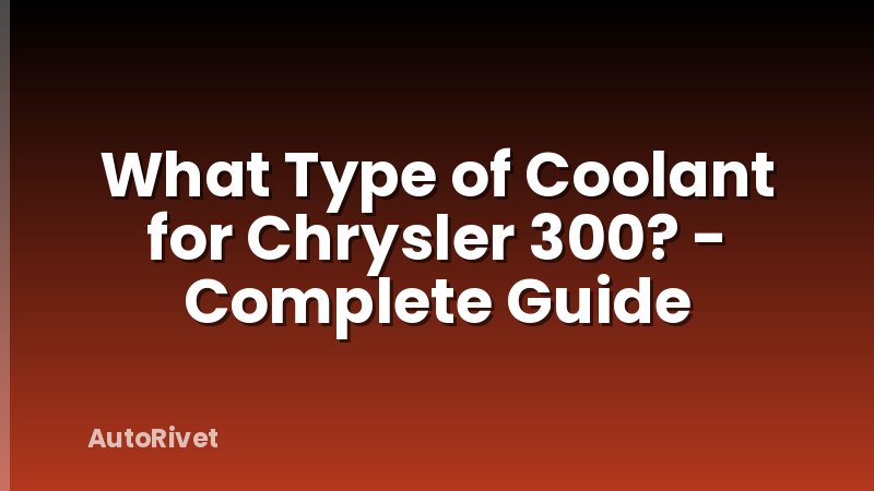 What Type of Coolant for Chrysler 300? - Complete Guide