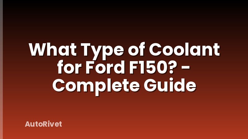 What Type of Coolant for Ford F150? - Complete Guide