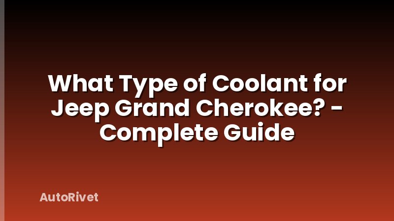 What Type of Coolant for Jeep Grand Cherokee? - Complete Guide