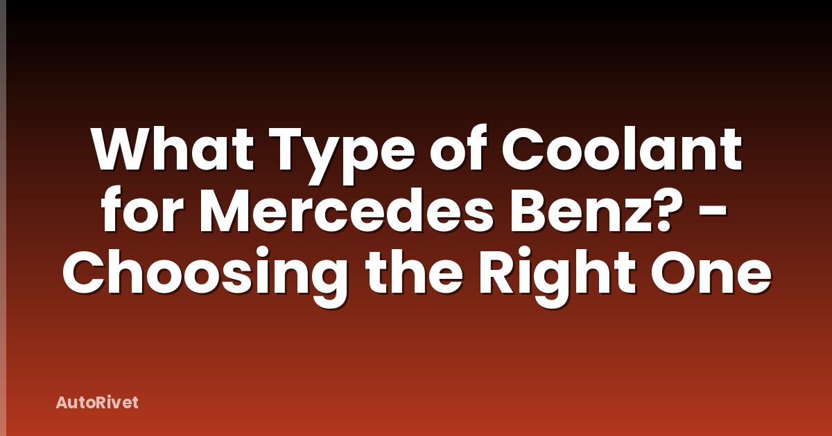 What Type of Coolant for Mercedes Benz? - Choosing the Right One