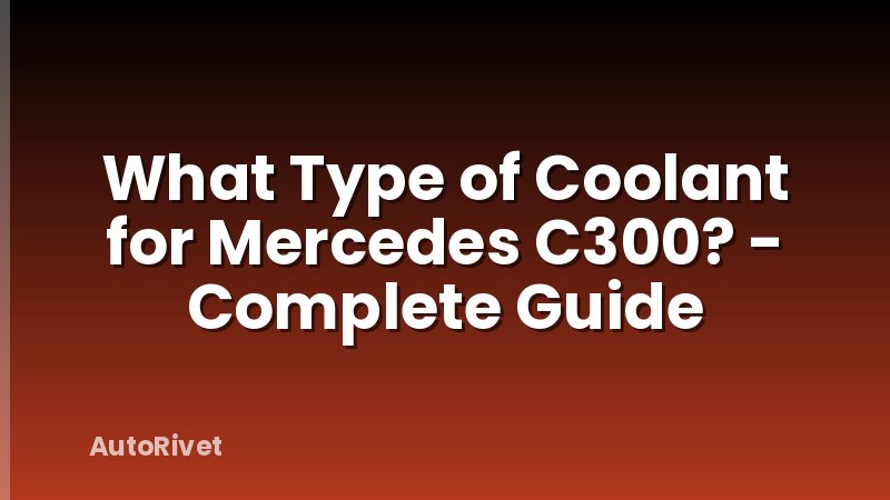 What Type of Coolant for Mercedes C300? - Complete Guide