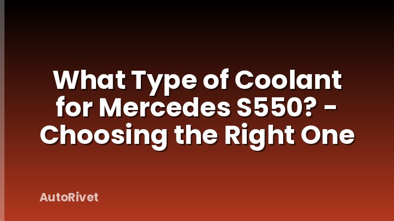 What Type of Coolant for Mercedes S550? - Choosing the Right One