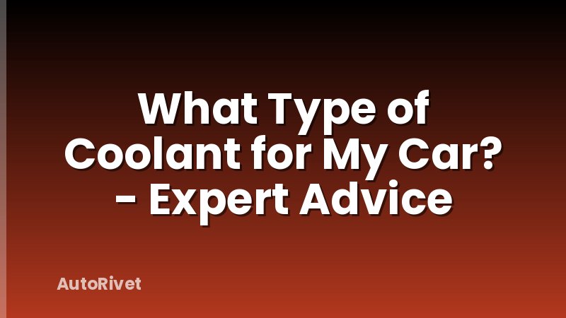 What Type of Coolant for My Car? - Expert Advice