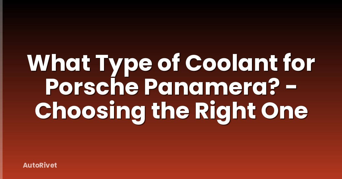 What Type of Coolant for Porsche Panamera? - Choosing the Right One