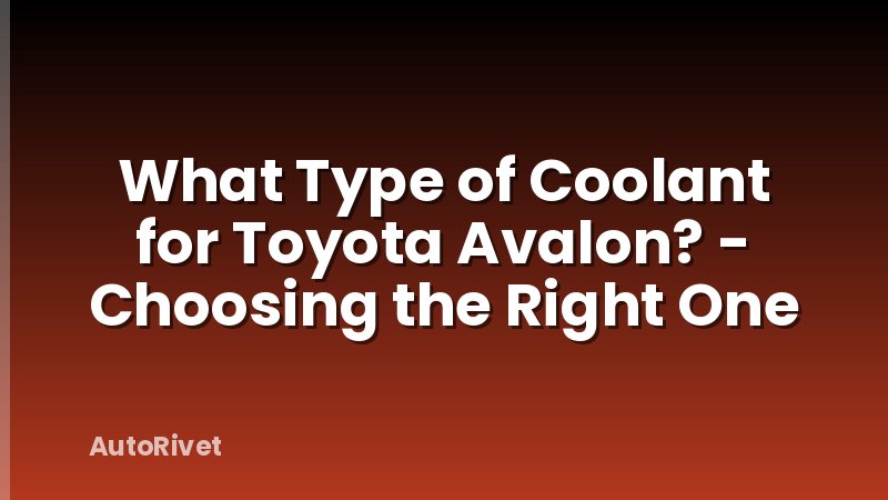 What Type of Coolant for Toyota Avalon? - Choosing the Right One